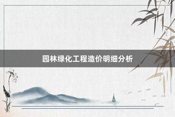 园林绿化工程造价明细分析