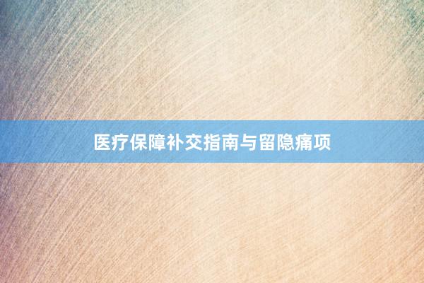 医疗保障补交指南与留隐痛项